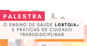 Read more about the article (Português do Brasil) O ensino de saúde LGBTQIA+ e práticas de cuidado transdisciplinar