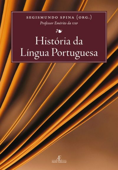 SPINA, S. (Org.). História da Língua Portuguesa. Cotia Ateliê Editorial, 2008