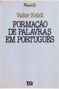 KEHDI, V. Formação de palavras em português (Série Princípios). São Paulo: Ática, 1992